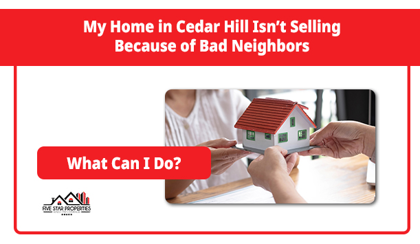 My Home in Cedar Hill Isn’t Selling Because of Bad Neighbors. What Can I Do