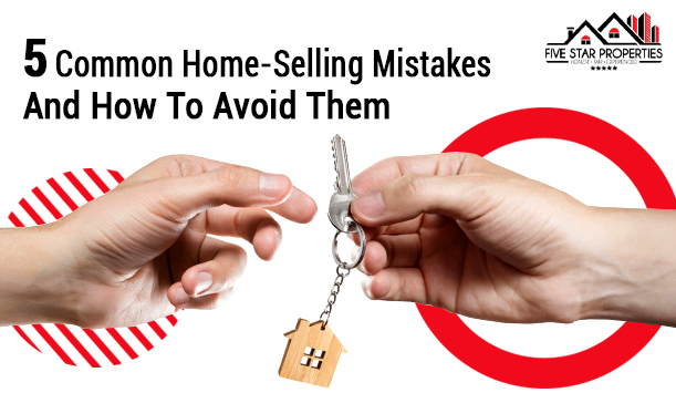 5 Common Home-Selling Mistakes And How To Avoid Them