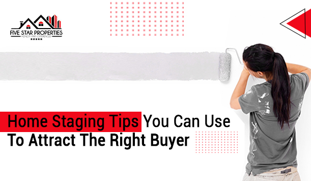 Home Staging Tips You Can Use To Attract The Right Buyer